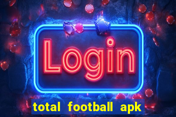 total football apk mod dinheiro infinito